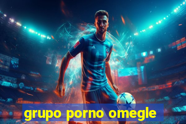 grupo porno omegle